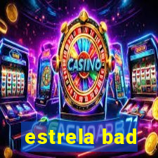 estrela bad